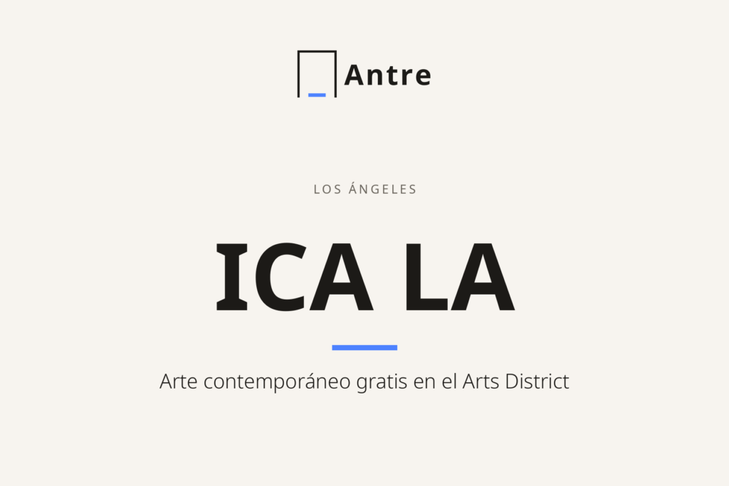 Tarjeta de Antre: ICA LA. Arte contemporáneo gratis en el Arts District.